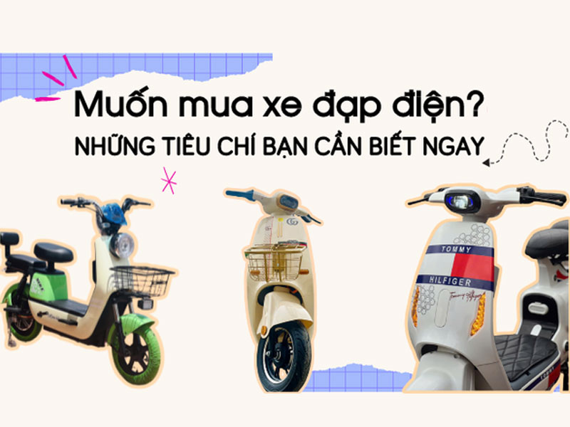 Các tiêu chí quan trọng không thể bỏ qua khi chọn mua xe đạp điện, xe máy điện